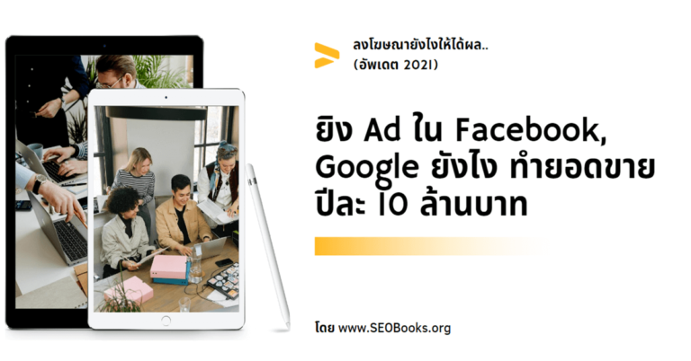 ยิง Ad ลงโฆษณา Facebook, Google ยังไง ขายออนไลน์ปีละ 10 ล้านบาท (อัพเดต 2021)
